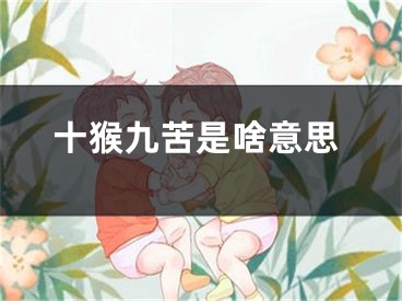 十猴九苦是啥意思
