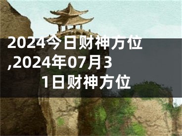 2024今日财神方位,2024年07月31日财神方位