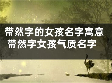 带然字的女孩名字寓意 带然字女孩气质名字