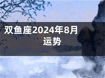 双鱼座2024年8月运势