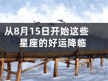 从8月15日开始这些星座的好运降临