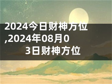 2024今日财神方位,2024年08月03日财神方位