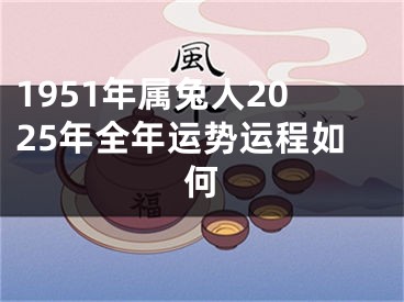 1951年属兔人2025年全年运势运程如何