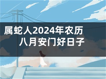 属蛇人2024年农历八月安门好日子