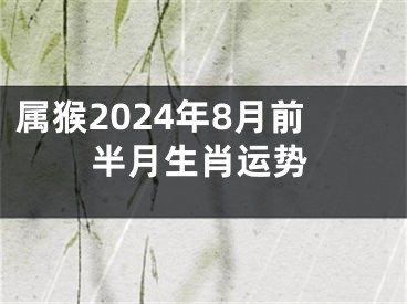 属猴2024年8月前半月生肖运势