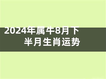 2024年属牛8月下半月生肖运势