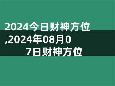 2024今日财神方位,2024年08月07日财神方位