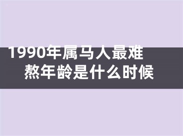 1990年属马人最难熬年龄是什么时候