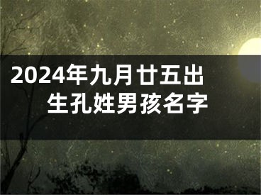 2024年九月廿五出生孔姓男孩名字