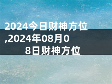 2024今日财神方位,2024年08月08日财神方位