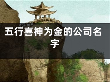 五行喜神为金的公司名字