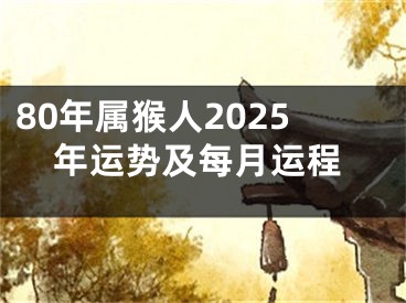 80年属猴人2025年运势及每月运程