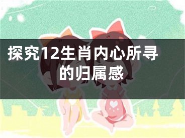 探究12生肖内心所寻的归属感
