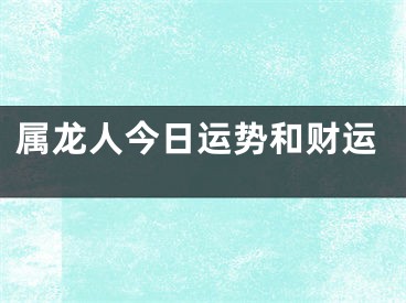 属龙人今日运势和财运