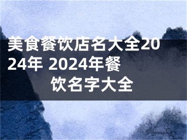 美食餐饮店名大全2024年 2024年餐饮名字大全