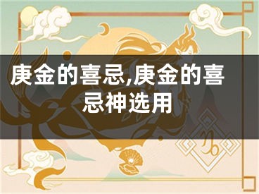庚金的喜忌,庚金的喜忌神选用
