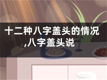 十二种八字盖头的情况,八字盖头说