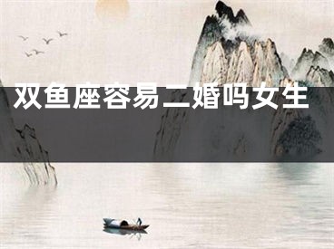 双鱼座容易二婚吗女生 