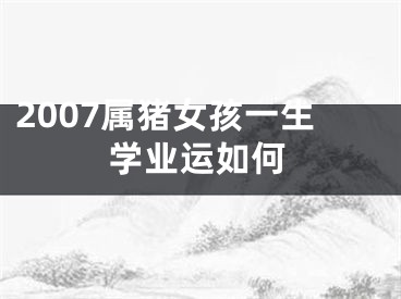 2007属猪女孩一生学业运如何