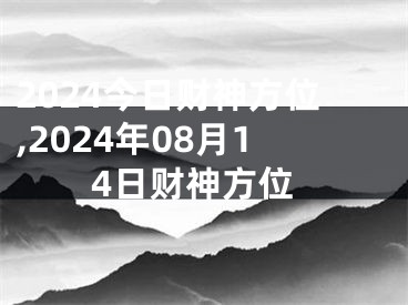 2024今日财神方位,2024年08月14日财神方位