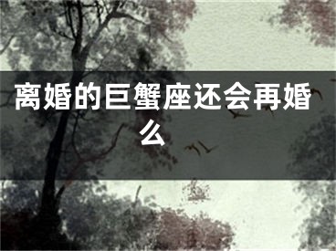 离婚的巨蟹座还会再婚么 