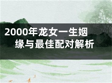 2000年龙女一生姻缘与最佳配对解析