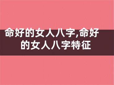 命好的女人八字,命好的女人八字特征