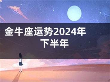 金牛座运势2024年下半年