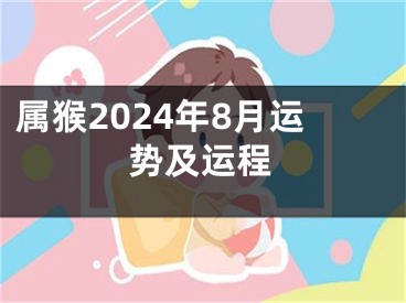 属猴2024年8月运势及运程