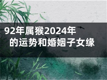 92年属猴2024年的运势和婚姻子女缘
