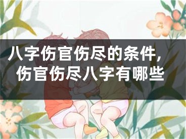 八字伤官伤尽的条件,伤官伤尽八字有哪些