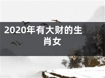 2020年有大财的生肖女