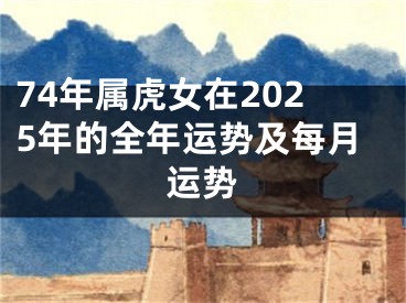 74年属虎女在2025年的全年运势及每月运势