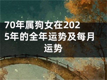 70年属狗女在2025年的全年运势及每月运势