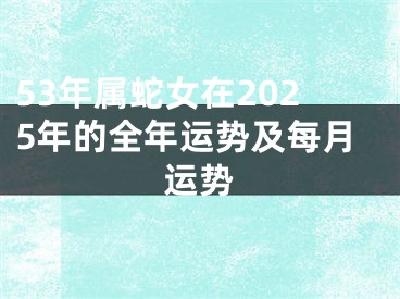 53年属蛇女在2025年的全年运势及每月运势
