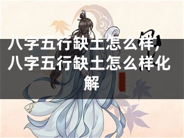 八字五行缺土怎么样,八字五行缺土怎么样化解