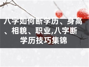 八字如何断学历、身高、相貌、职业,八字断学历技巧集锦
