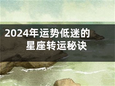 2024年运势低迷的星座转运秘诀