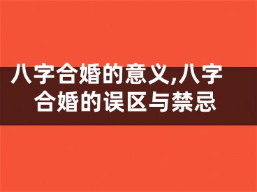 八字合婚的意义,八字合婚的误区与禁忌
