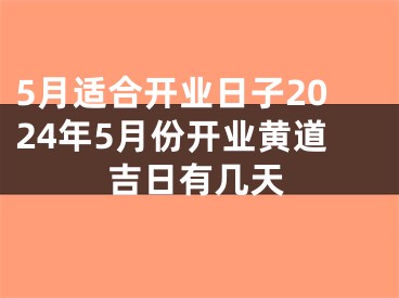 5月适合开业日子2024年5月份开业黄道吉日有几天