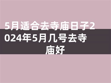 5月适合去寺庙日子2024年5月几号去寺庙好