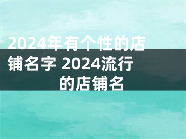 2024年有个性的店铺名字 2024流行的店铺名
