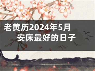 老黄历2024年5月安床最好的日子