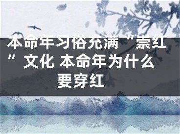 本命年习俗充满“崇红”文化 本命年为什么要穿红 