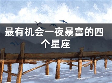 最有机会一夜暴富的四个星座