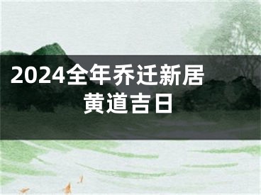 2024全年乔迁新居黄道吉日
