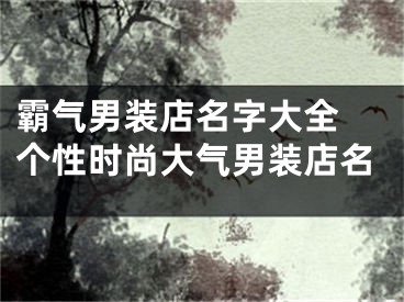 霸气男装店名字大全 个性时尚大气男装店名