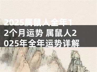 2025属鼠人全年12个月运势 属鼠人2025年全年运势详解