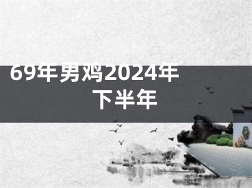 69年男鸡2024年下半年