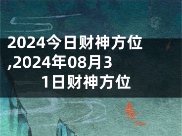 2024今日财神方位,2024年08月31日财神方位